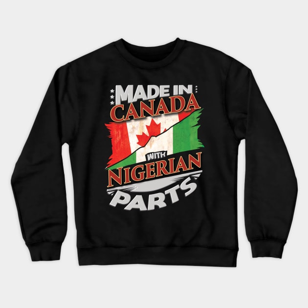 Made In Canada With Nigerian Parts - Gift for Nigerian From Nigeria Crewneck Sweatshirt by Country Flags